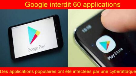 Google interdit 60 applications : supprimez-les immédiatement !