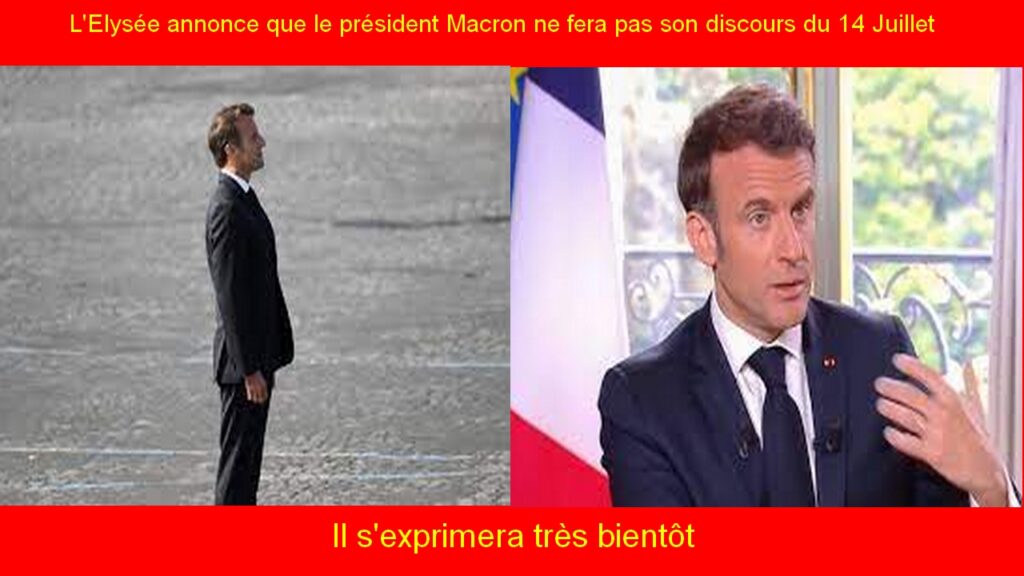 L'Elysée annonce que le président Macron ne fera pas son discours du 14 Juillet mais s'exprime très bientôt