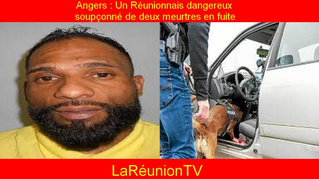 Angers : Un Réunionnais dangereux soupçonné de deux meurtres en fuite